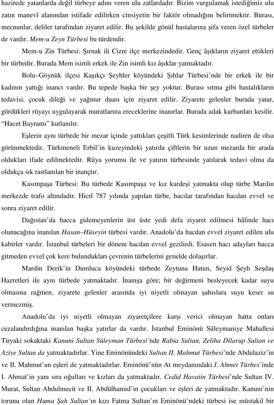 Mem-u Zin Türbesi: ırnak ili Cizre ilçe merkezindedir. Genç â ıkların ziyaret ettikleri bir türbedir. Burada Mem isimli erkek ile Zin isimli kız â ıklar yatmaktadır.