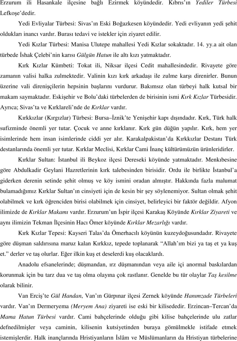 a ait olan türbede shak Çelebi nin karısı Gülgün Hatun ile altı kızı yatmaktadır. Kırk Kızlar Kümbeti: Tokat ili, Niksar ilçesi Cedit mahallesindedir. Rivayete göre zamanın valisi halka zulmektedir.