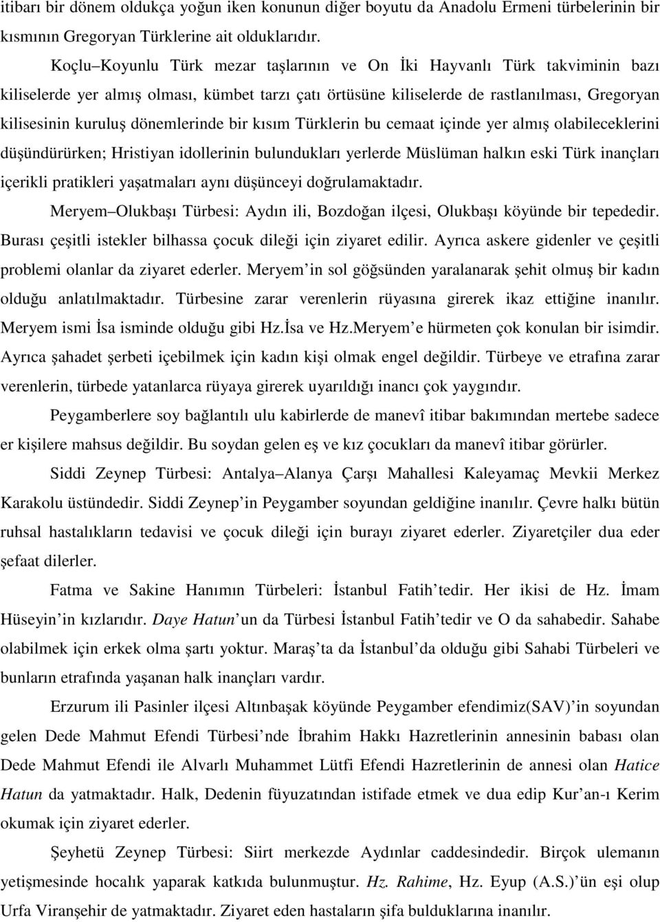 dönemlerinde bir kısım Türklerin bu cemaat içinde yer almı olabileceklerini dü ündürürken; Hristiyan idollerinin bulundukları yerlerde Müslüman halkın eski Türk inançları içerikli pratikleri ya