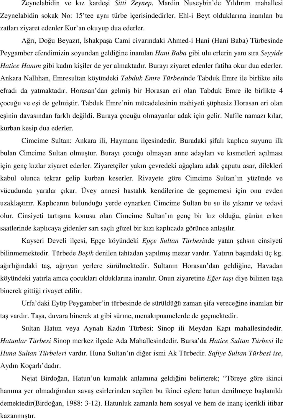 A rı, Do u Beyazıt, shakpa a Cami civarındaki Ahmed-i Hani (Hani Baba) Türbesinde Peygamber efendimizin soyundan geldi ine inanılan Hani Baba gibi ulu erlerin yanı sıra Seyyide Hatice Hanım gibi