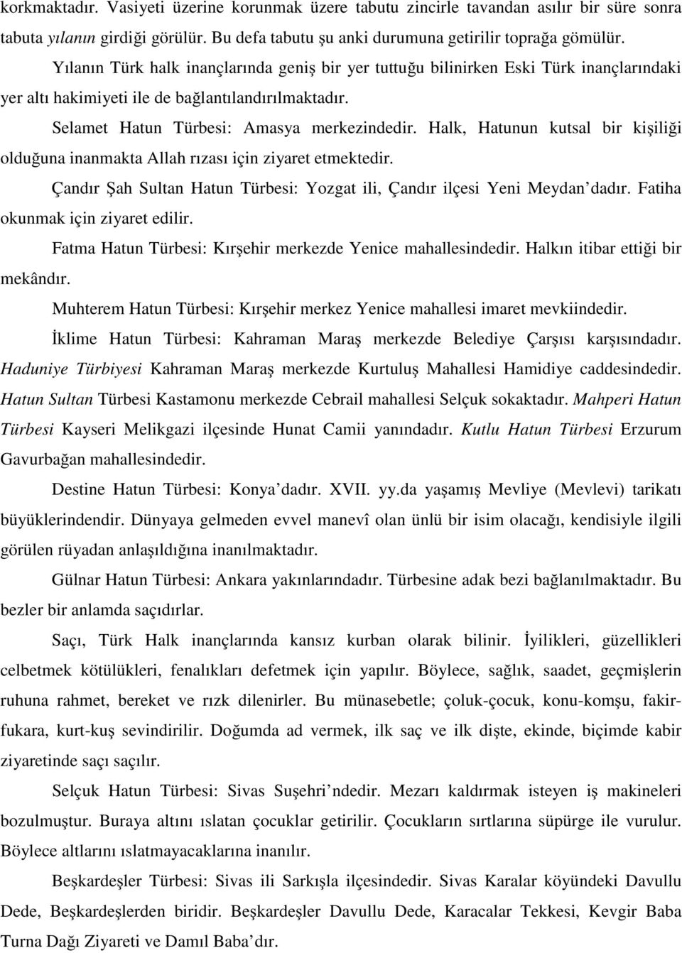 Halk, Hatunun kutsal bir ki ili i oldu una inanmakta Allah rızası için ziyaret etmektedir. Çandır ah Sultan Hatun Türbesi: Yozgat ili, Çandır ilçesi Yeni Meydan dadır.