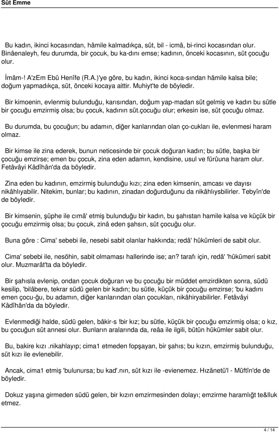 Bir kimoenin, evlenmiş bulunduğu, karısından, doğum yap madan süt gelmiş ve kadın bu sütle bir çocuğu emzirmiş olsa; bu çocuk, kadının süt.çocuğu olur; erkesin ise, süt çocuğu olmaz.