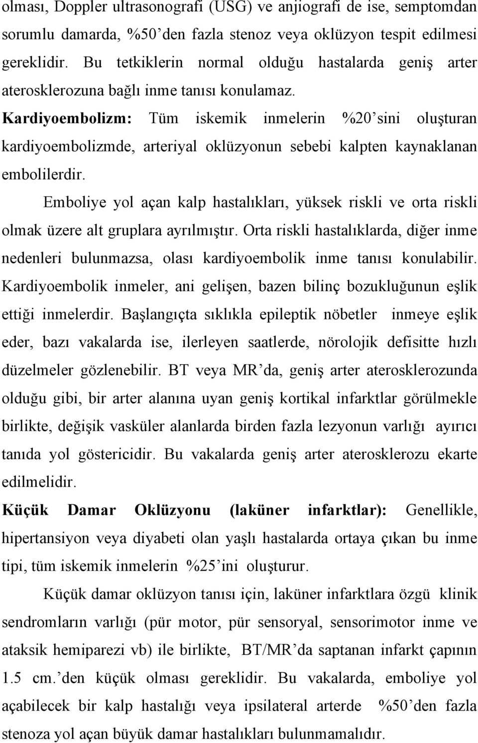 Kardiyoembolizm: Tüm iskemik inmelerin %20 sini oluşturan kardiyoembolizmde, arteriyal oklüzyonun sebebi kalpten kaynaklanan embolilerdir.