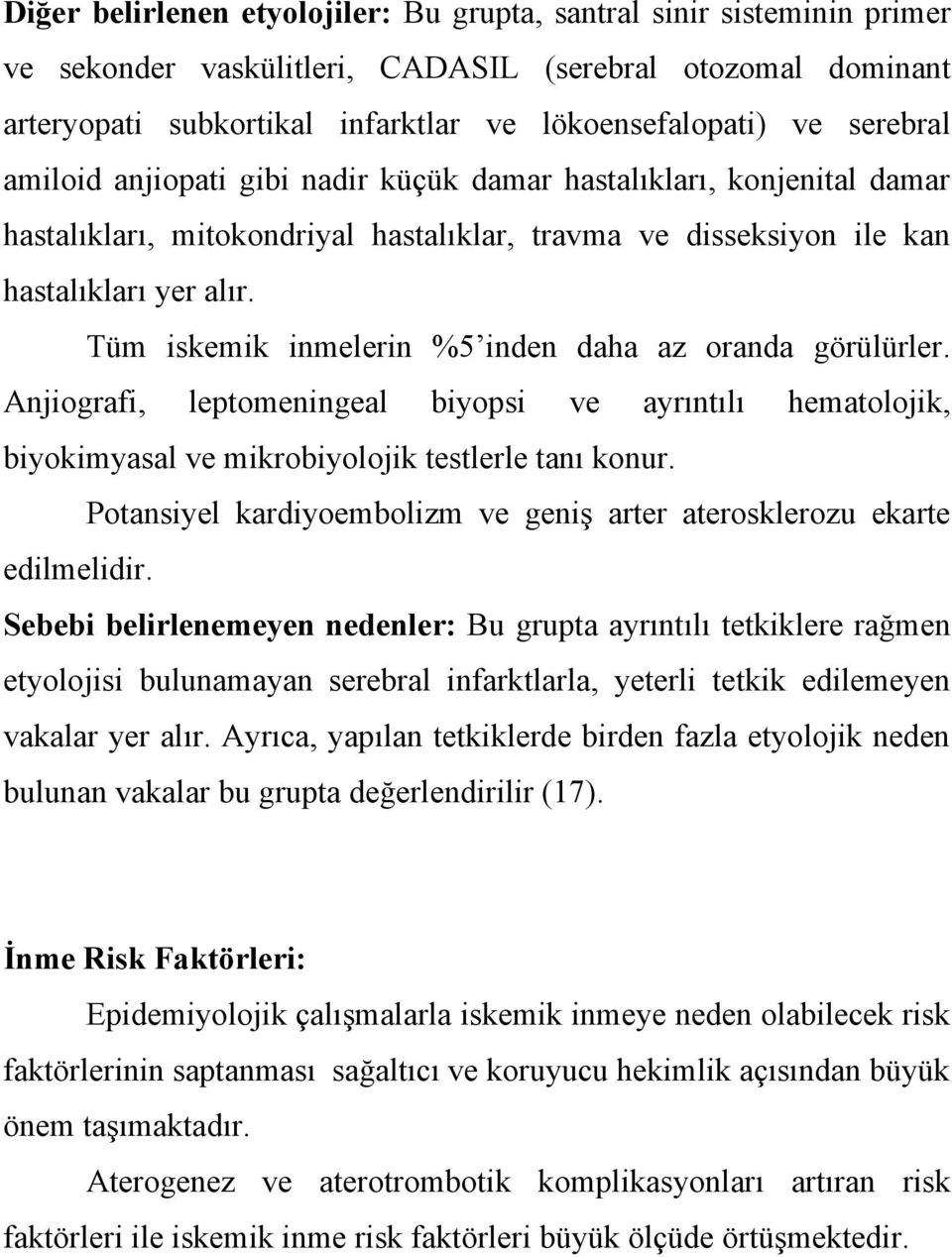 Tüm iskemik inmelerin %5 inden daha az oranda görülürler. Anjiografi, leptomeningeal biyopsi ve ayrıntılı hematolojik, biyokimyasal ve mikrobiyolojik testlerle tanı konur.