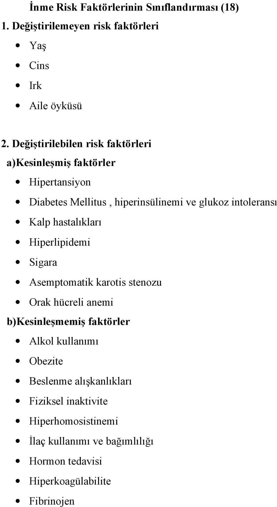 Kalp hastalıkları Hiperlipidemi Sigara Asemptomatik karotis stenozu Orak hücreli anemi b)kesinleşmemiş faktörler Alkol