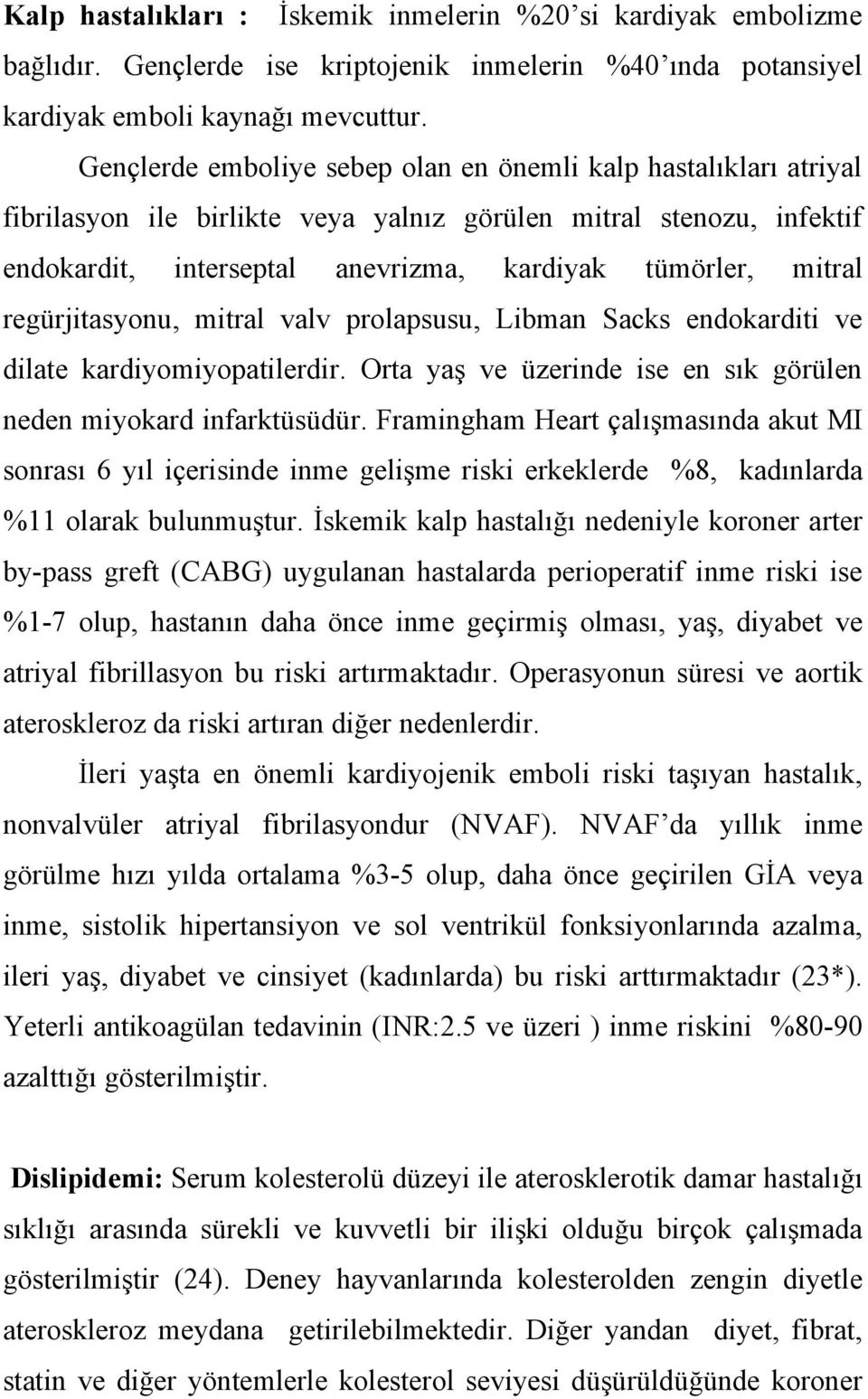 regürjitasyonu, mitral valv prolapsusu, Libman Sacks endokarditi ve dilate kardiyomiyopatilerdir. Orta yaş ve üzerinde ise en sık görülen neden miyokard infarktüsüdür.