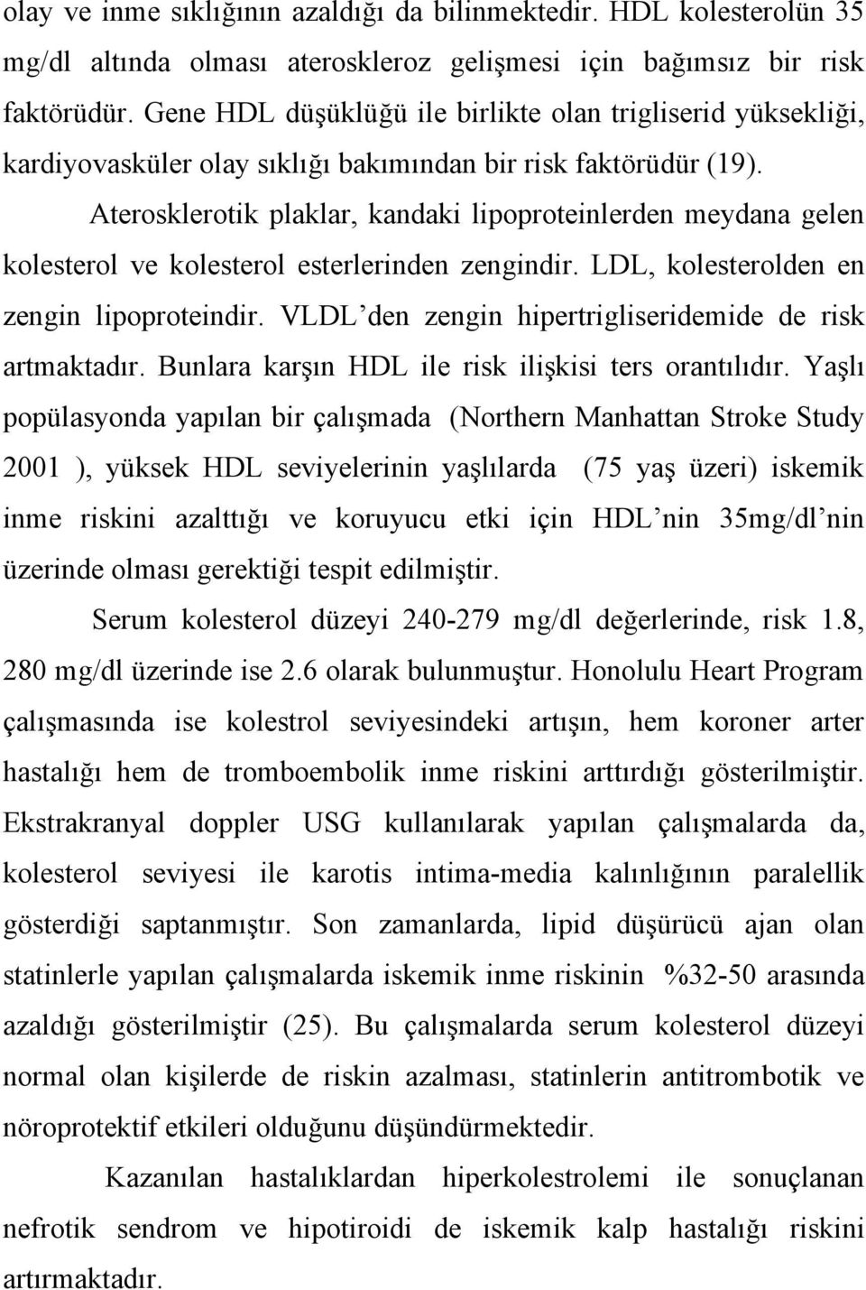 Aterosklerotik plaklar, kandaki lipoproteinlerden meydana gelen kolesterol ve kolesterol esterlerinden zengindir. LDL, kolesterolden en zengin lipoproteindir.