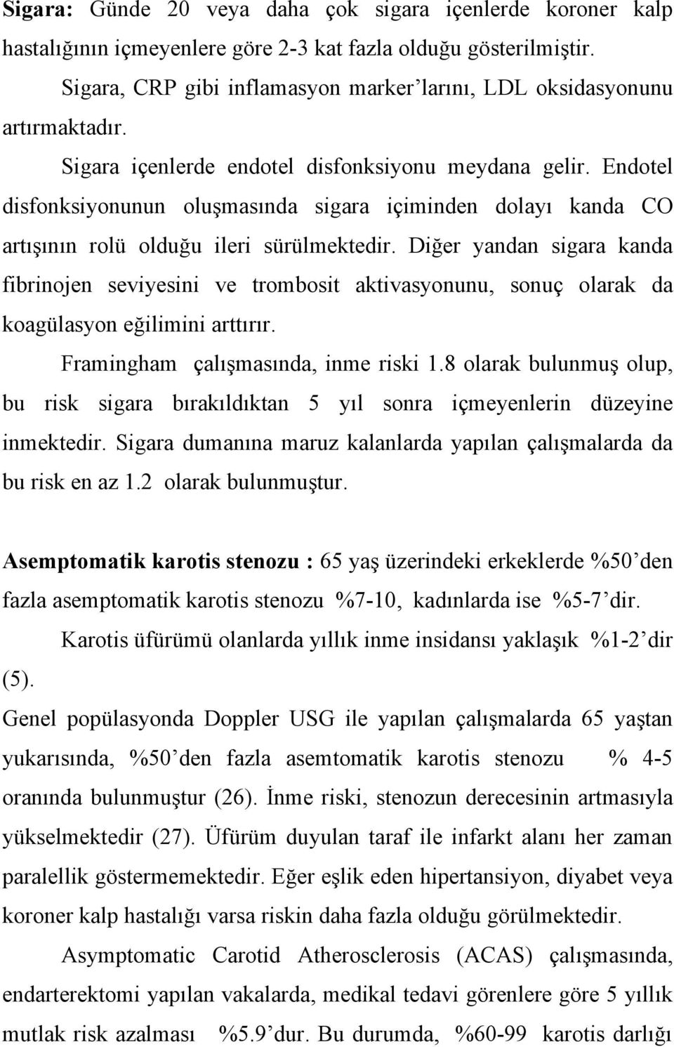 Endotel disfonksiyonunun oluşmasında sigara içiminden dolayı kanda CO artışının rolü olduğu ileri sürülmektedir.