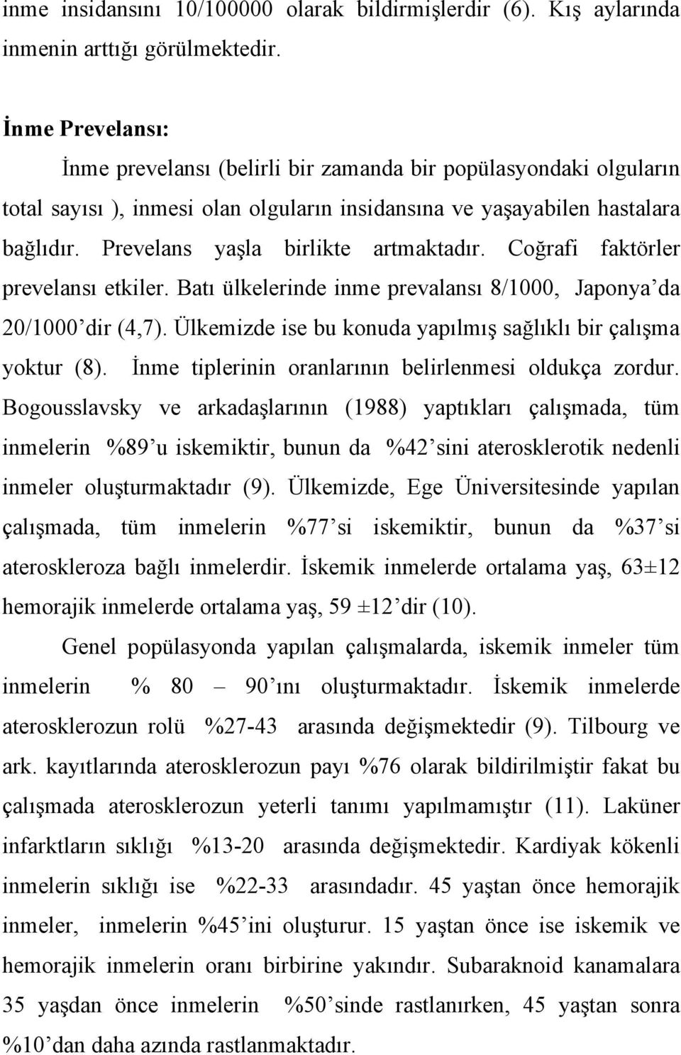 Prevelans yaşla birlikte artmaktadır. Coğrafi faktörler prevelansı etkiler. Batı ülkelerinde inme prevalansı 8/1000, Japonya da 20/1000 dir (4,7).