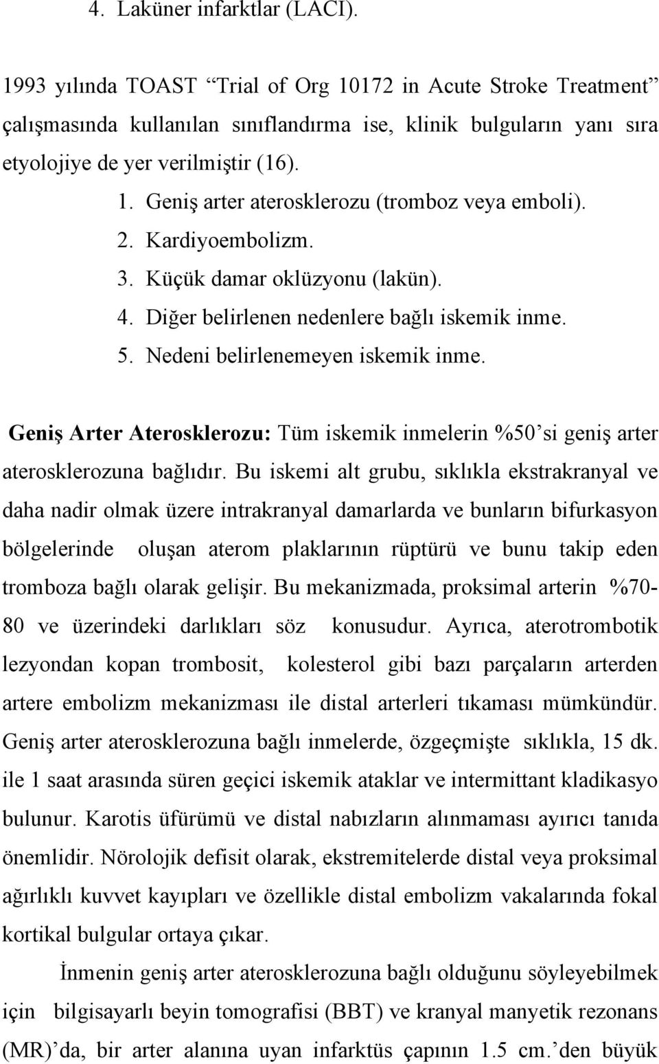 Geniş Arter Aterosklerozu: Tüm iskemik inmelerin %50 si geniş arter aterosklerozuna bağlıdır.