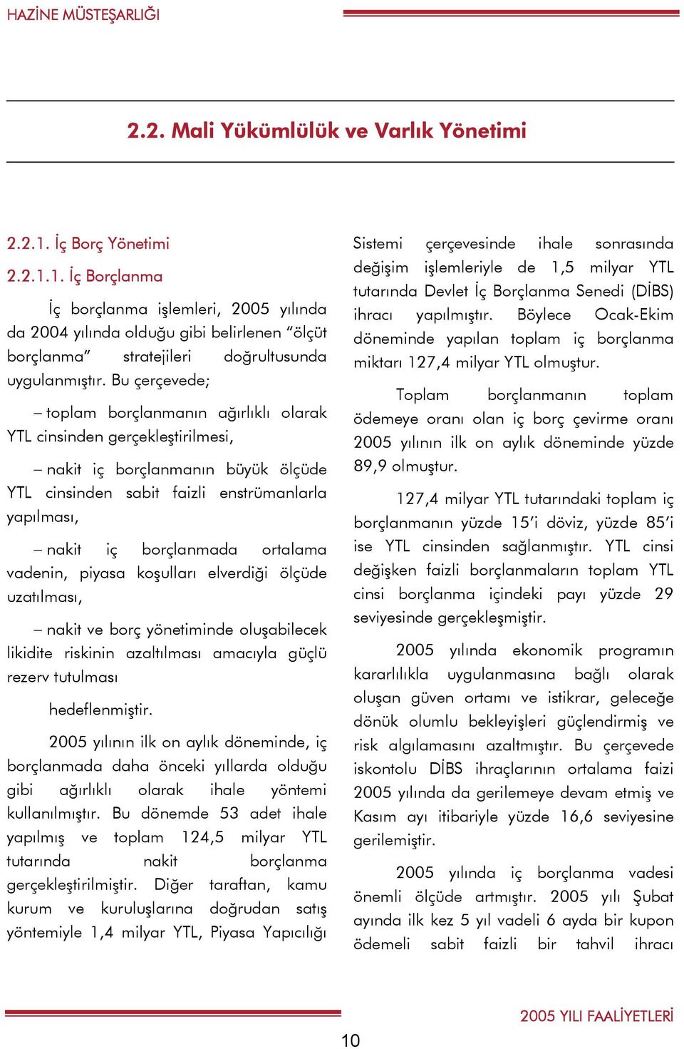 ortalama vadenin, piyasa koşulları elverdiği ölçüde uzatılması, nakit ve borç yönetiminde oluşabilecek likidite riskinin azaltılması amacıyla güçlü rezerv tutulması hedeflenmiştir.