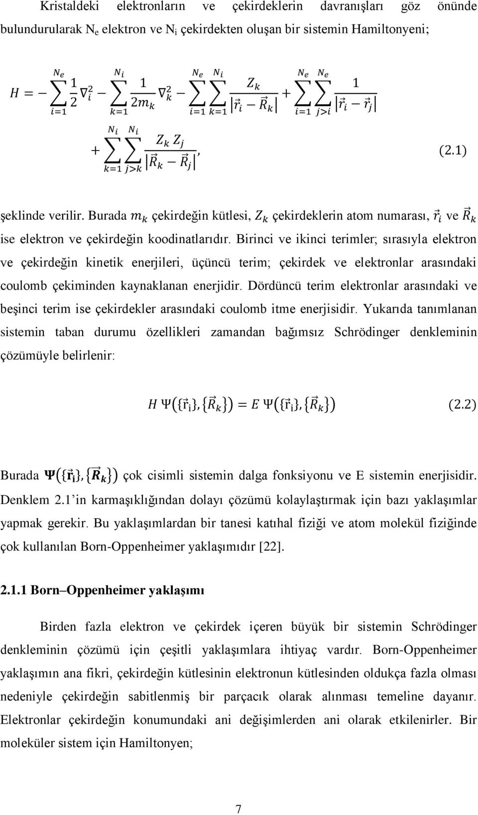 Birinci ve ikinci terimler; sırasıyla elektron ve çekirdeğin kinetik enerjileri, üçüncü terim; çekirdek ve elektronlar arasındaki coulomb çekiminden kaynaklanan enerjidir.