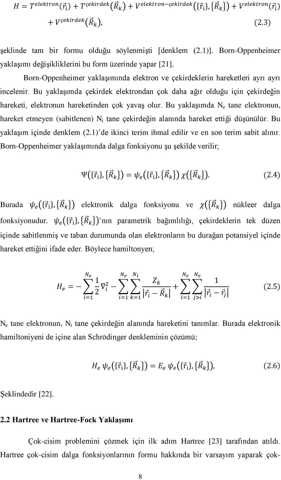 Bu yaklaşımda çekirdek elektrondan çok daha ağır olduğu için çekirdeğin hareketi, elektronun hareketinden çok yavaş olur.