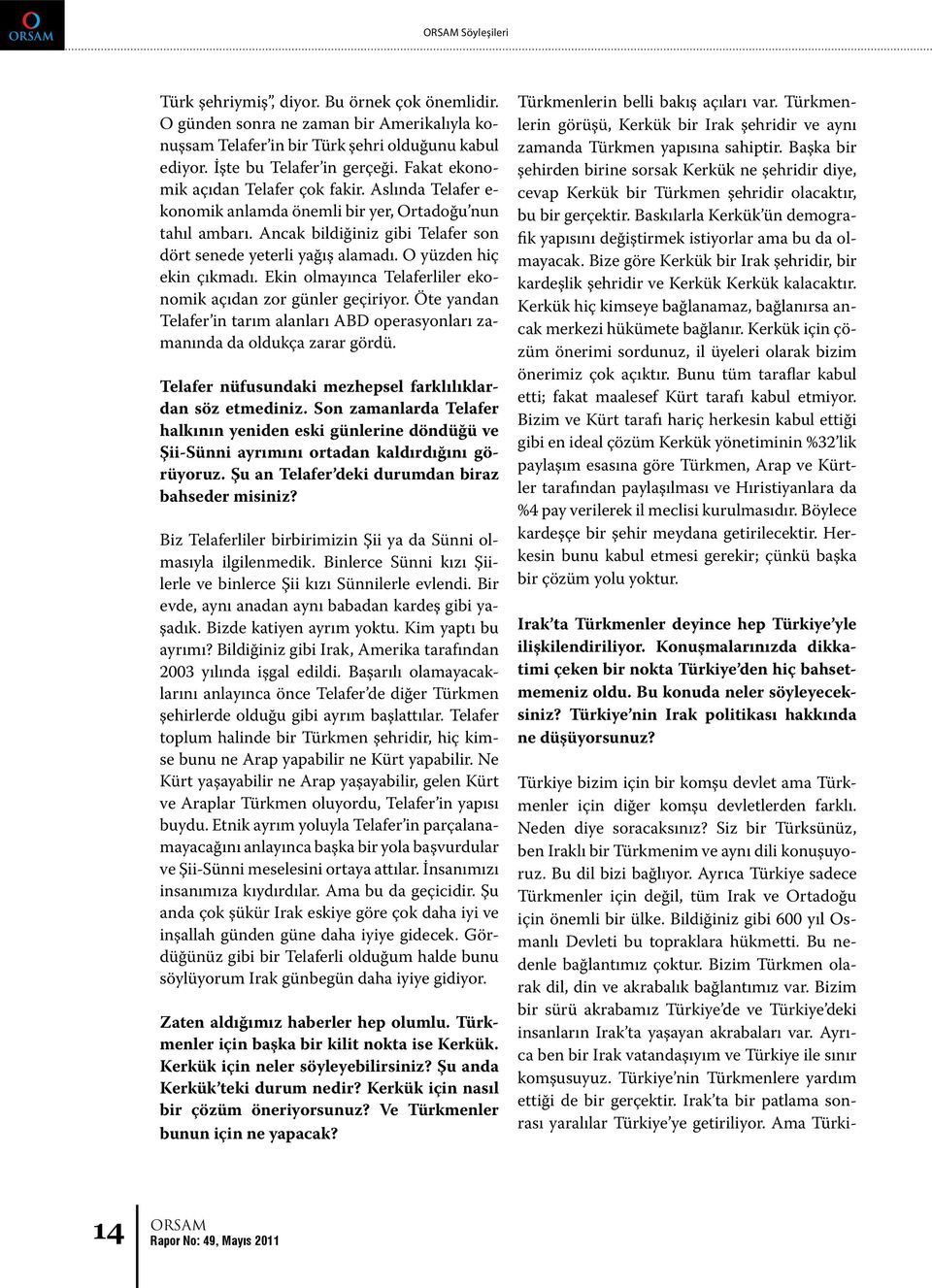 O yüzden hiç ekin çıkmadı. Ekin olmayınca Telaferliler ekonomik açıdan zor günler geçiriyor. Öte yandan Telafer in tarım alanları ABD operasyonları zamanında da oldukça zarar gördü.