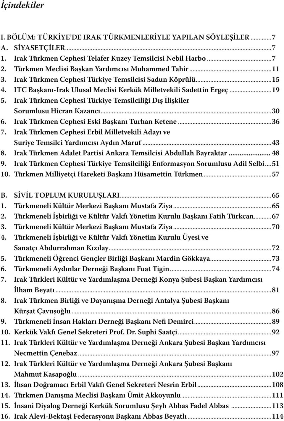 Irak Türkmen Cephesi Türkiye Temsilciliği Dış İlişkiler Sorumlusu Hicran Kazancı...30 6. Irak Türkmen Cephesi Eski Başkanı Turhan Ketene...36 7.