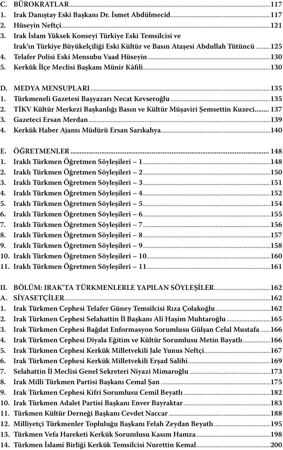 Kerkük İlçe Meclisi Başkanı Münir Kâfili...130 D. MEDYA MENSUPLARI...135 1. Türkmeneli Gazetesi Başyazarı Necat Kevseroğlu...135 2.