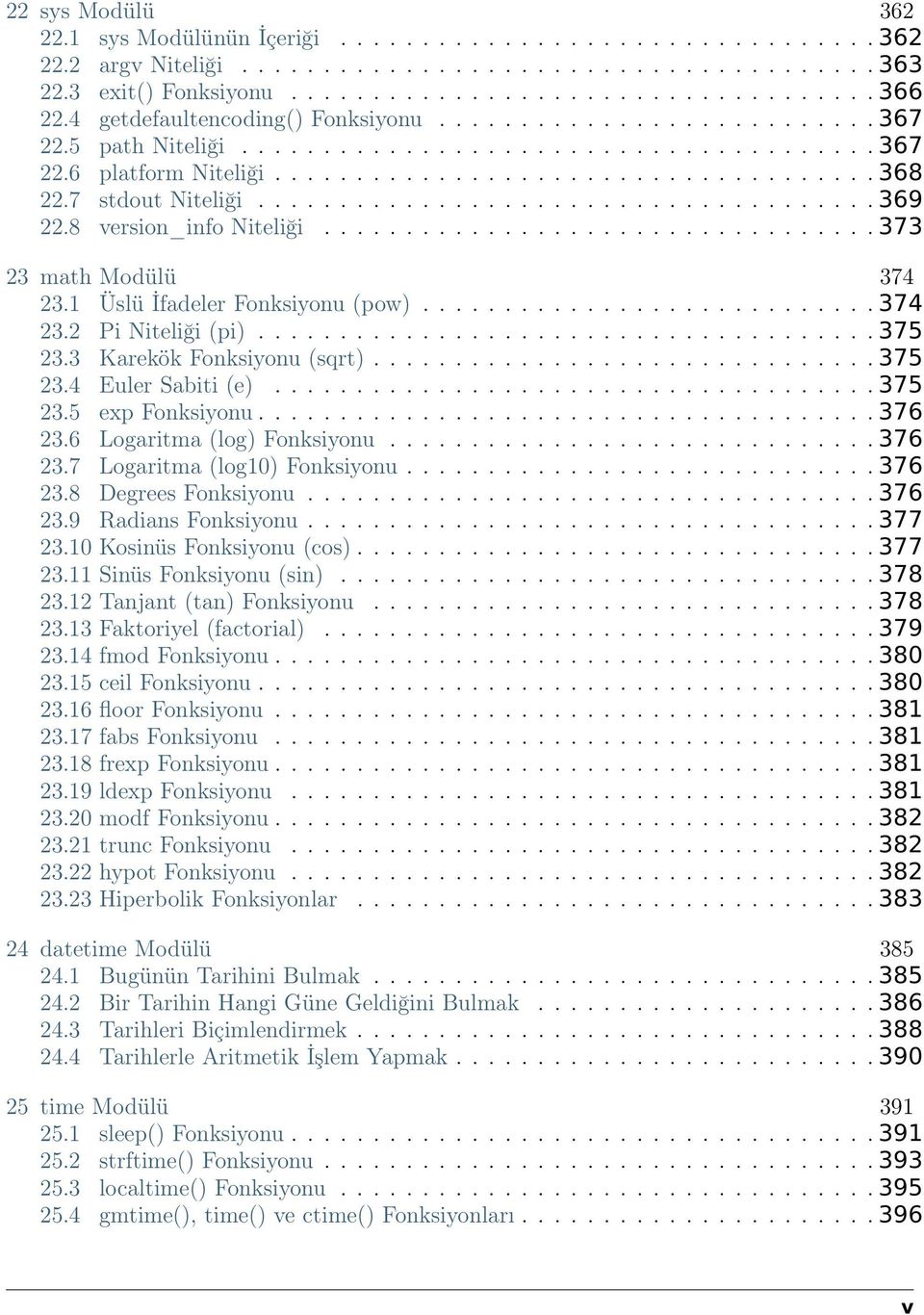 7 stdout Niteliği...................................... 369 22.8 version_info Niteliği.................................. 373 23 math Modülü 374 23.1 Üslü İfadeler Fonksiyonu (pow)............................ 374 23.2 Pi Niteliği (pi).