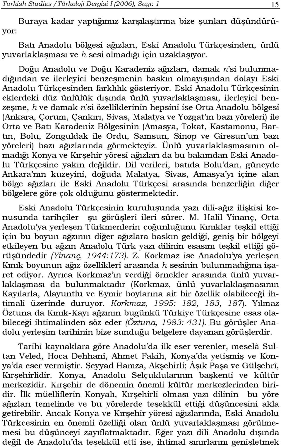Doğu Anadolu ve Doğu Karadeniz ağızları, damak n si bulunmadığından ve ilerleyici benzeşmenin baskın olmayışından dolayı Eski Anadolu Türkçesinden farklılık gösteriyor.