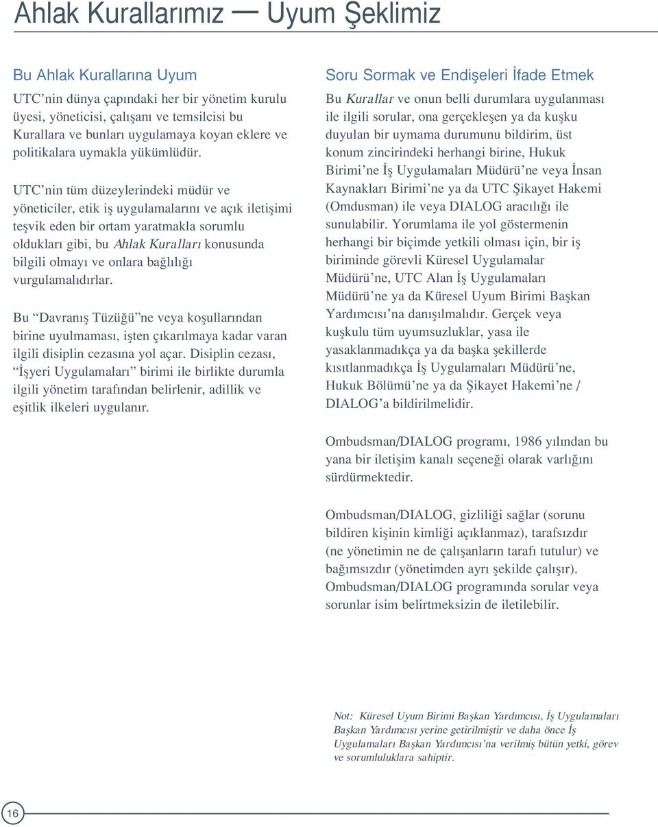 UTC nin tüm düzeylerindeki müdür ve yöneticiler, etik ifl uygulamalar n ve aç k iletiflimi teflvik eden bir ortam yaratmakla sorumlu olduklar gibi, bu Ahlak Kurallar konusunda bilgili olmay ve onlara