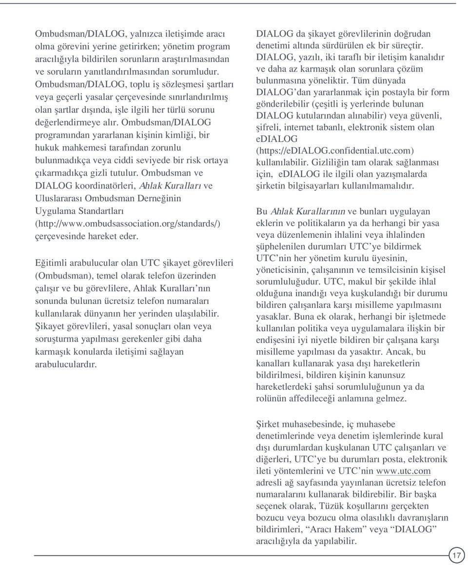 Ombudsman/DIALOG program ndan yararlanan kiflinin kimli i, bir hukuk mahkemesi taraf ndan zorunlu bulunmad kça veya ciddi seviyede bir risk ortaya ç karmad kça gizli tutulur.