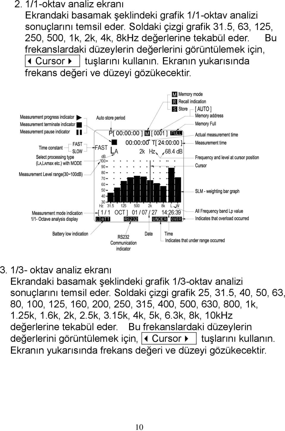 5 125 500 2k Hz 68.4 [ 1 / 1 OCT ] 01 / 07 / 27 14:26:39 2k 8k L W 3. 1/3- oktav analiz ekranı Ekrandaki basamak şeklindeki grafik 1/3-oktav analizi sonuçlarını temsil eder.