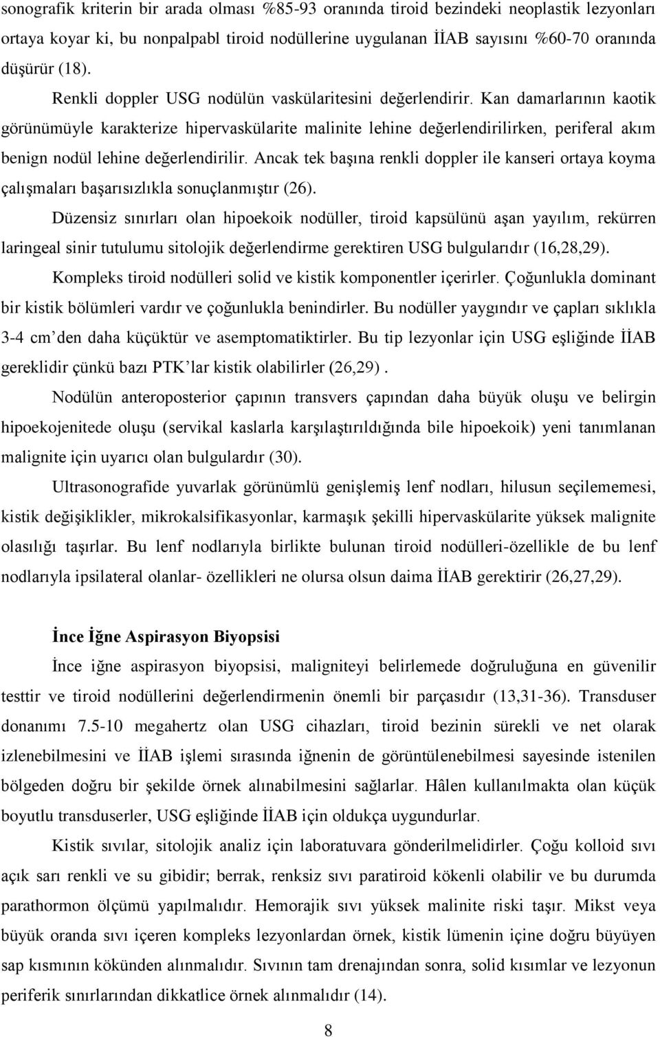 Kan damarlarının kaotik görünümüyle karakterize hipervaskülarite malinite lehine değerlendirilirken, periferal akım benign nodül lehine değerlendirilir.