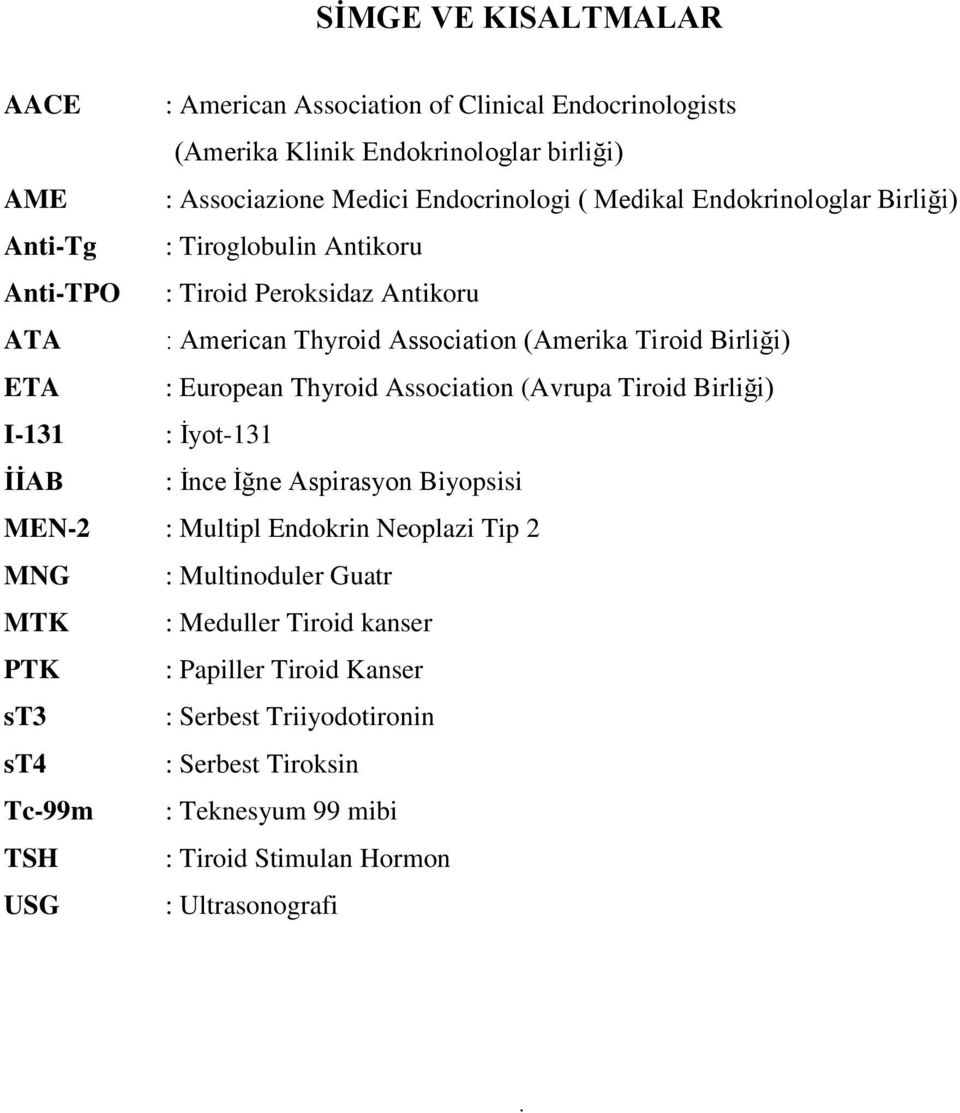 Thyroid Association (Avrupa Tiroid Birliği) I-131 : Ġyot-131 ĠĠAB : Ġnce Ġğne Aspirasyon Biyopsisi MEN-2 : Multipl Endokrin Neoplazi Tip 2 MNG : Multinoduler Guatr MTK :