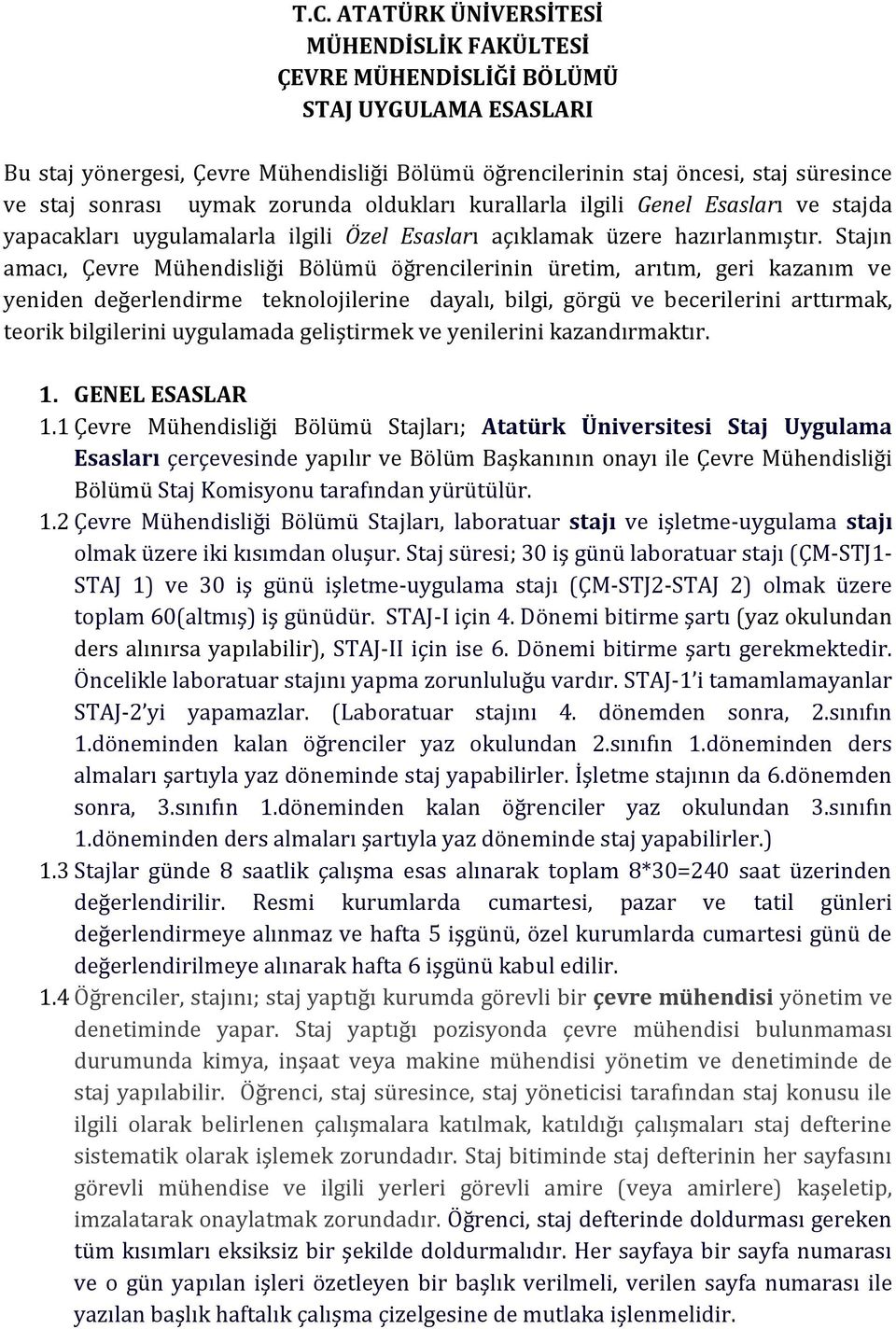 Stajın amacı, Çevre Mühendisliği Bölümü öğrencilerinin üretim, arıtım, geri kazanım ve yeniden değerlendirme teknolojilerine dayalı, bilgi, görgü ve becerilerini arttırmak, teorik bilgilerini