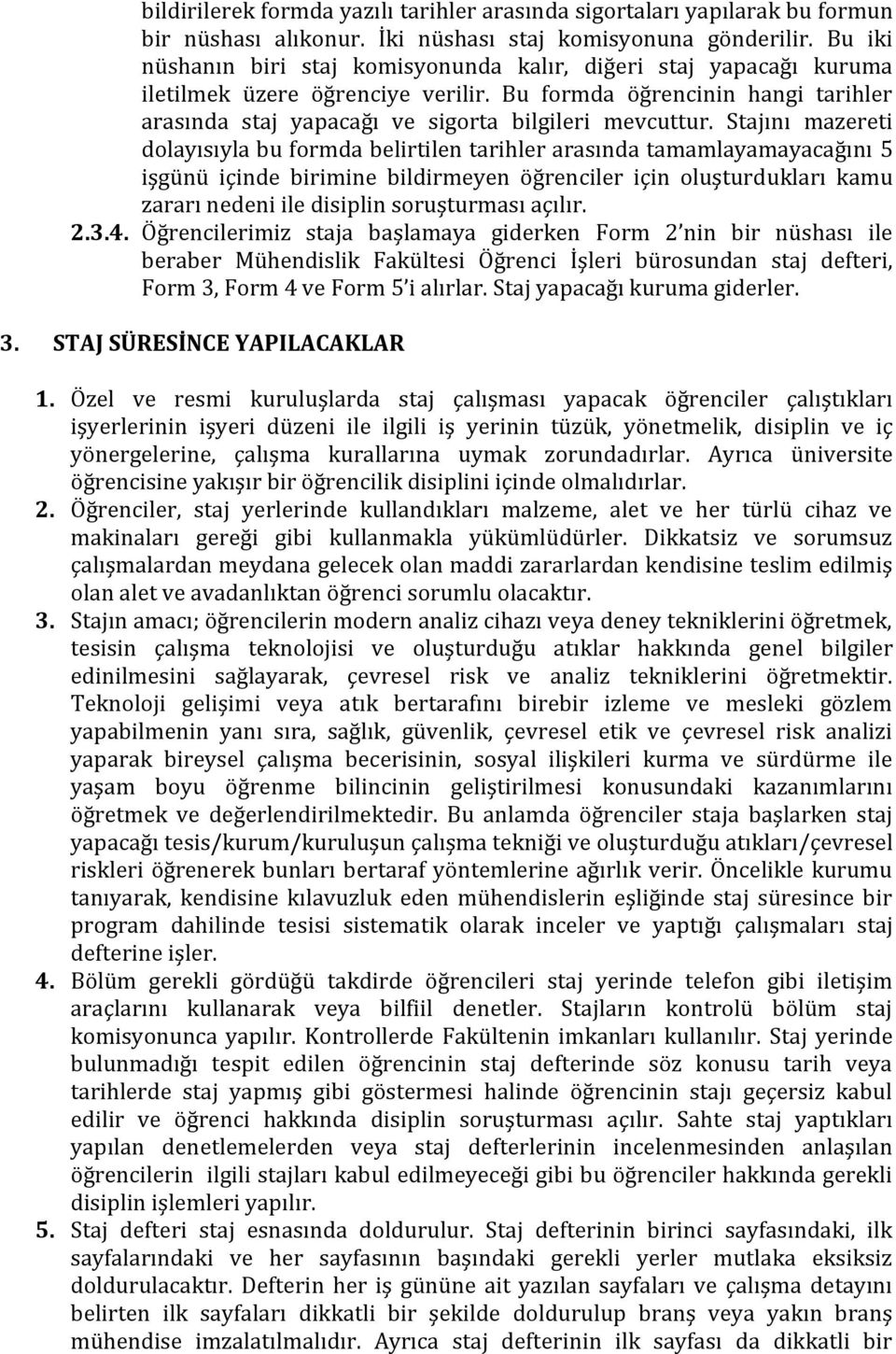 Stajını mazereti dolayısıyla bu formda belirtilen tarihler arasında tamamlayamayacağını 5 işgünü içinde birimine bildirmeyen öğrenciler için oluşturdukları kamu zararı nedeni ile disiplin