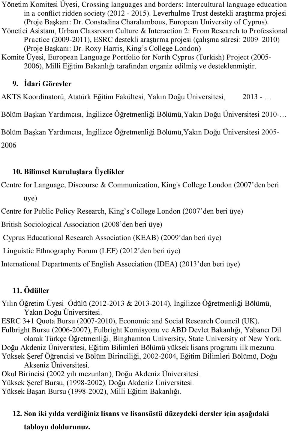 Yönetici Asistanı, Urban Classroom Culture & Interaction 2: From Research to Professional Practice (2009-2011), ESRC destekli araģtırma projesi (çalıģma süresi: 2009 2010) (Proje BaĢkanı: Dr.