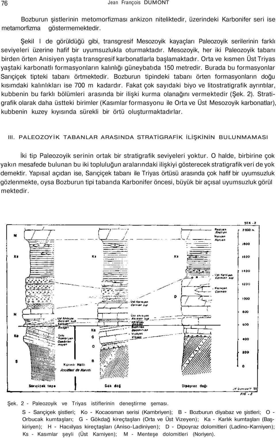 Mesozoyik, her iki Paleozoyik tabanı birden örten Anisiyen yaşta transgresif karbonatlarla başlamaktadır.