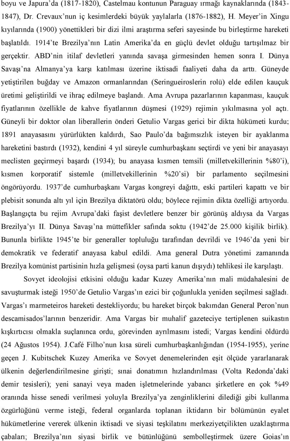 1914 te Brezilya nın Latin Amerika da en güçlü devlet olduğu tartışılmaz bir gerçektir. ABD nin itilaf devletleri yanında savaşa girmesinden hemen sonra I.