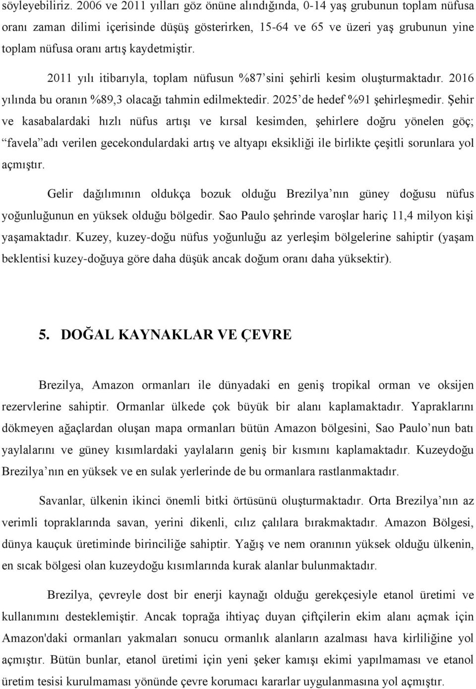 kaydetmiştir. 2011 yılı itibarıyla, toplam nüfusun %87 sini şehirli kesim oluşturmaktadır. 2016 yılında bu oranın %89,3 olacağı tahmin edilmektedir. 2025 de hedef %91 şehirleşmedir.