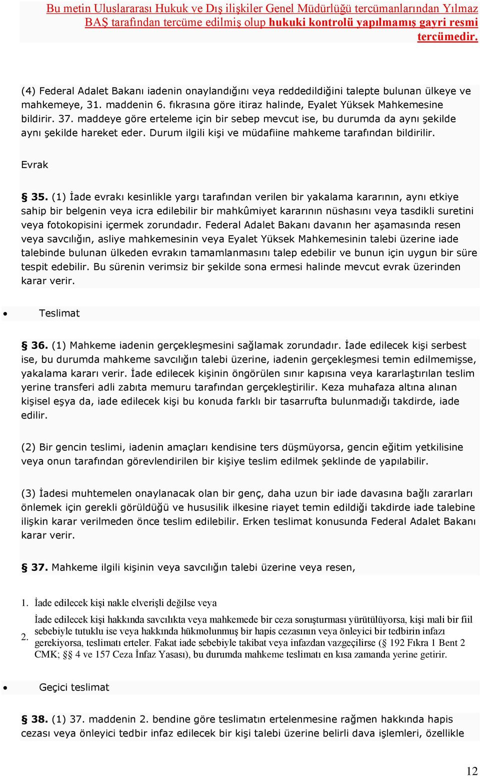 (1) İade evrakı kesinlikle yargı tarafından verilen bir yakalama kararının, aynı etkiye sahip bir belgenin veya icra edilebilir bir mahkûmiyet kararının nüshasını veya tasdikli suretini veya