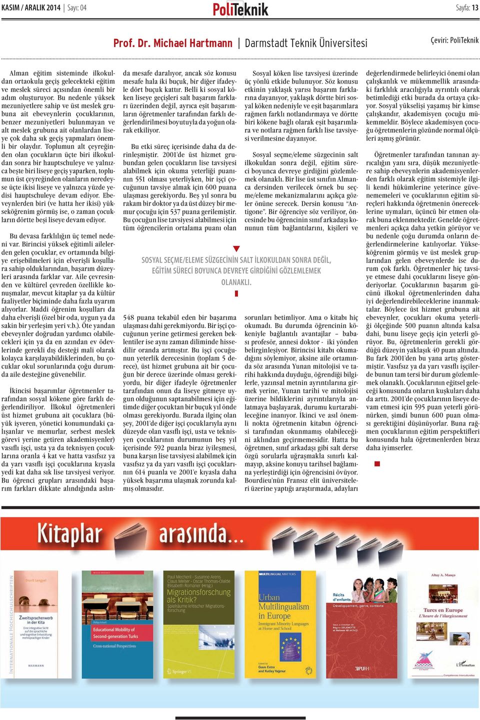 Bu nedenle yüksek mezuniyetlere sahip ve üst meslek grubuna ait ebeveynlerin çocuklarının, benzer mezuniyetleri bulunmayan ve alt meslek grubuna ait olanlardan liseye çok daha sık geçiş yapmaları