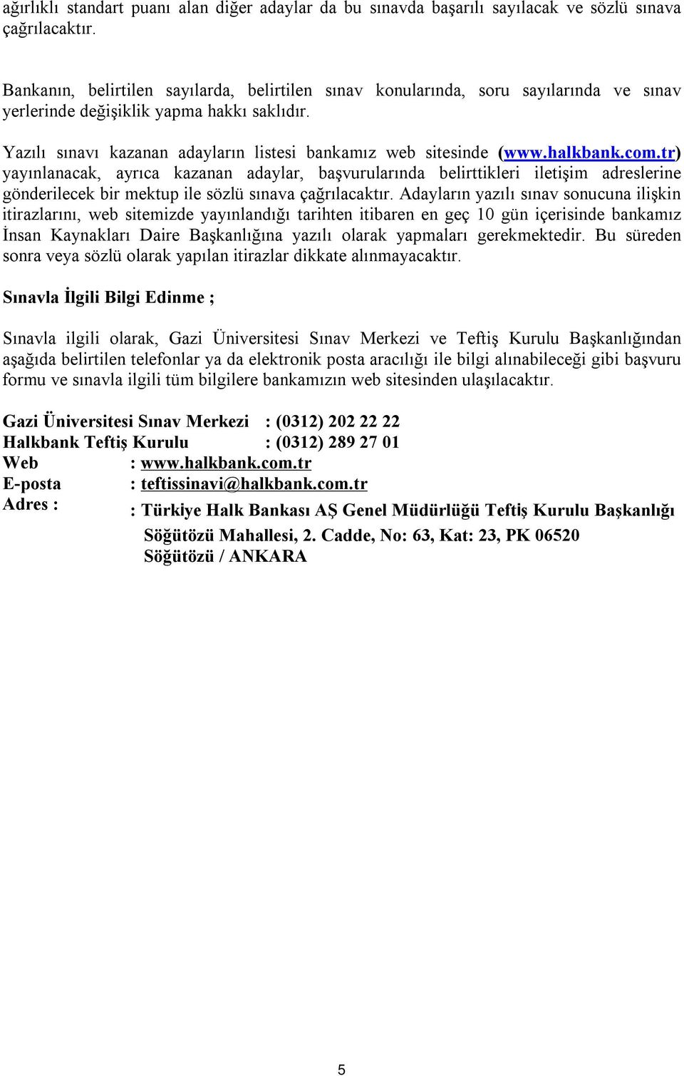 halkbank.com.tr) yayınlanacak, ayrıca kazanan adaylar, başvurularında belirttikleri iletişim adreslerine gönderilecek bir mektup ile sözlü sınava çağrılacaktır.