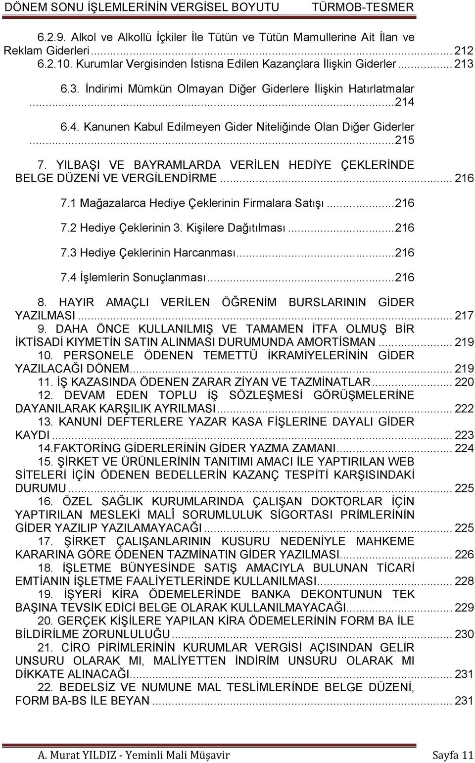 YILBAŞI VE BAYRAMLARDA VERİLEN HEDİYE ÇEKLERİNDE BELGE DÜZENİ VE VERGİLENDİRME... 216 7.1 Mağazalarca Hediye Çeklerinin Firmalara Satışı... 216 7.2 Hediye Çeklerinin 3. Kişilere Dağıtılması... 216 7.3 Hediye Çeklerinin Harcanması.