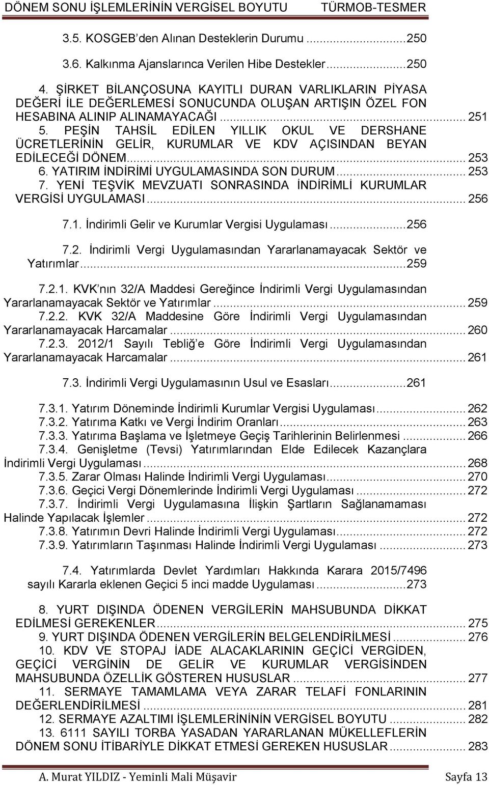 PEŞİN TAHSİL EDİLEN YILLIK OKUL VE DERSHANE ÜCRETLERİNİN GELİR, KURUMLAR VE KDV AÇISINDAN BEYAN EDİLECEĞİ DÖNEM... 253 6. YATIRIM İNDİRİMİ UYGULAMASINDA SON DURUM... 253 7.