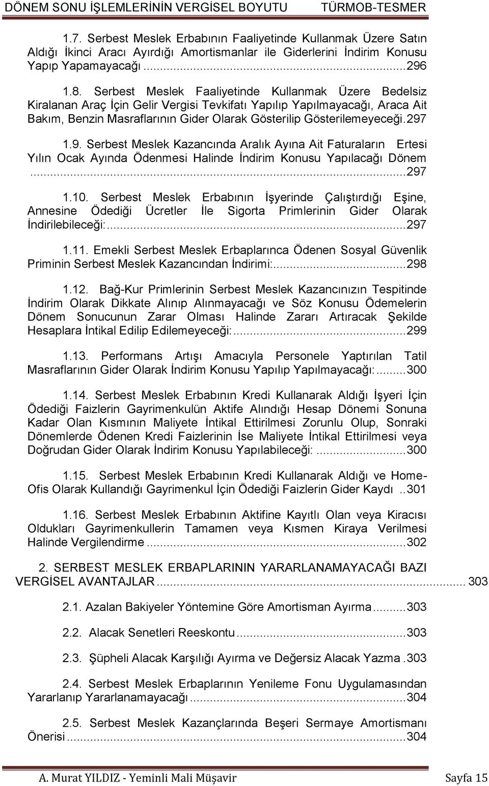 297 1.9. Serbest Meslek Kazancında Aralık Ayına Ait Faturaların Ertesi Yılın Ocak Ayında Ödenmesi Halinde İndirim Konusu Yapılacağı Dönem... 297 1.10.