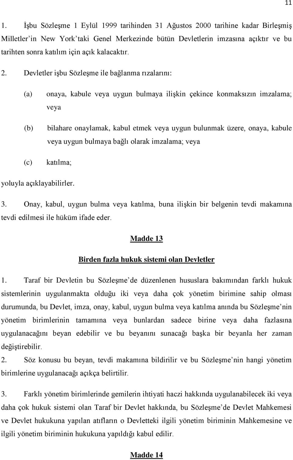 Devletler işbu Sözleşme ile bağlanma rızalarını: (c) onaya, kabule veya uygun bulmaya ilişkin çekince konmaksızın imzalama; veya bilahare onaylamak, kabul etmek veya uygun bulunmak üzere, onaya,