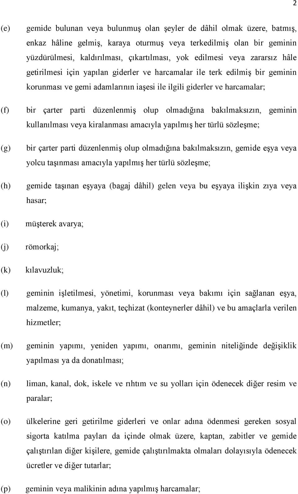 giderler ve harcamalar; bir çarter parti düzenlenmiş olup olmadığına bakılmaksızın, geminin kullanılması veya kiralanması amacıyla yapılmış her türlü sözleşme; bir çarter parti düzenlenmiş olup