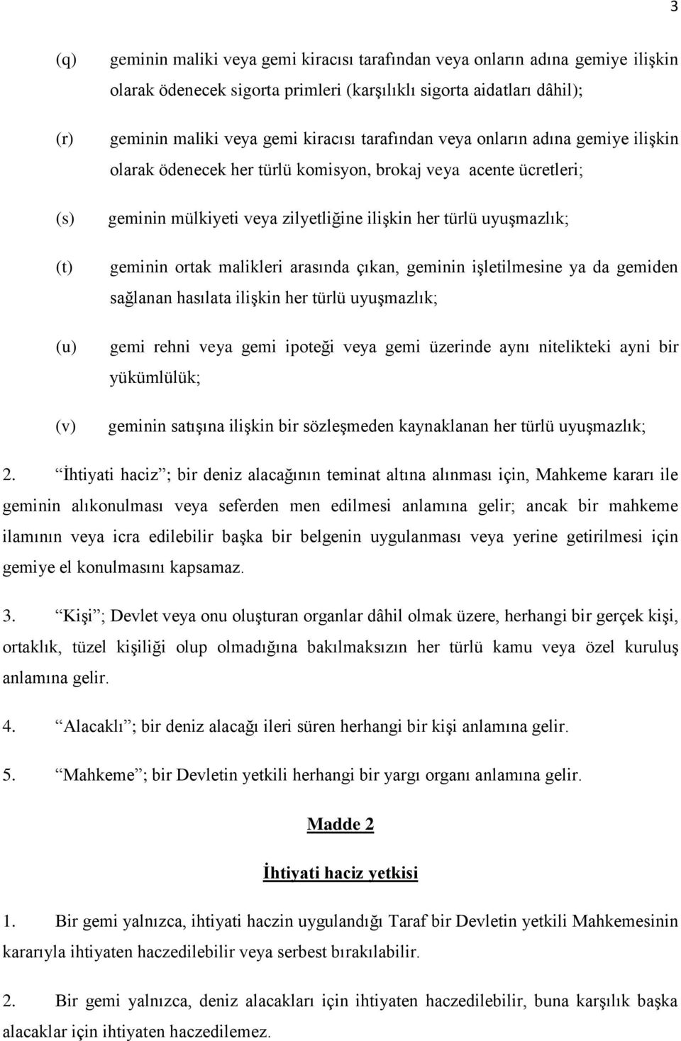 ortak malikleri arasında çıkan, geminin işletilmesine ya da gemiden sağlanan hasılata ilişkin her türlü uyuşmazlık; gemi rehni veya gemi ipoteği veya gemi üzerinde aynı nitelikteki ayni bir