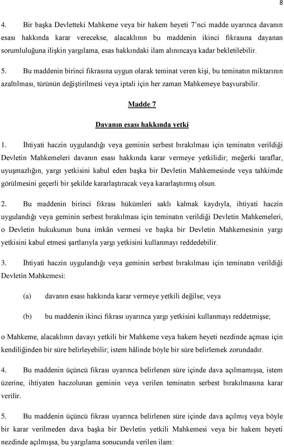 Bu maddenin birinci fıkrasına uygun olarak teminat veren kişi, bu teminatın miktarının azaltılması, türünün değiştirilmesi veya iptali için her zaman Mahkemeye başvurabilir.