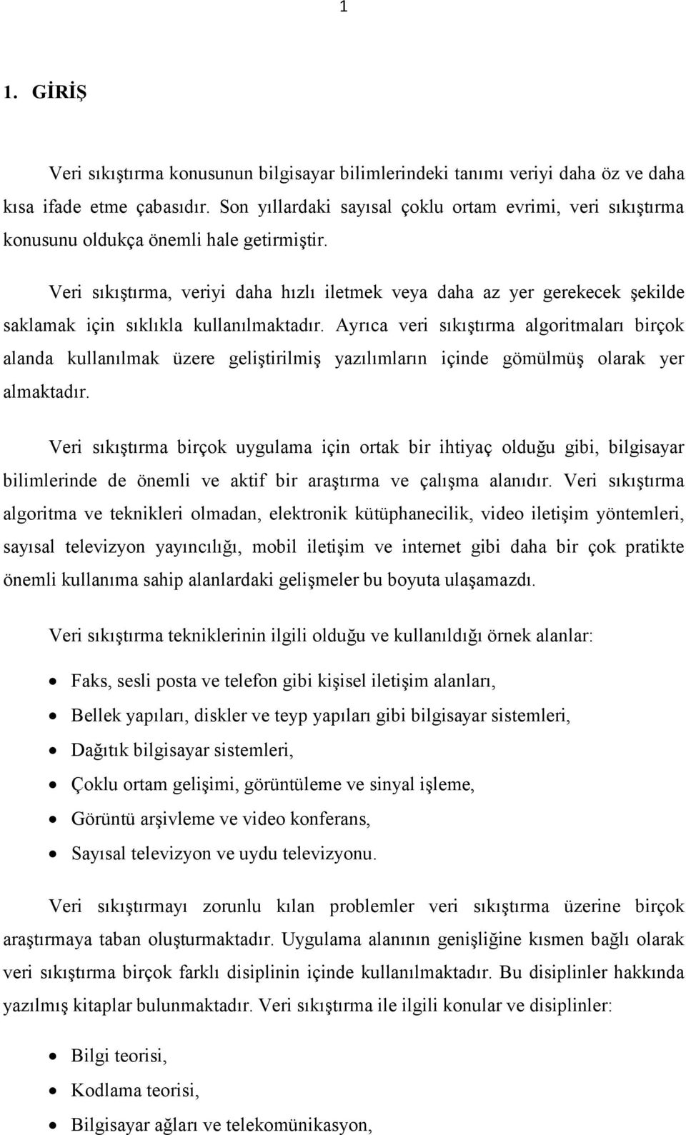 Veri sıkıştırma, veriyi daha hızlı iletmek veya daha az yer gerekecek şekilde saklamak için sıklıkla kullanılmaktadır.