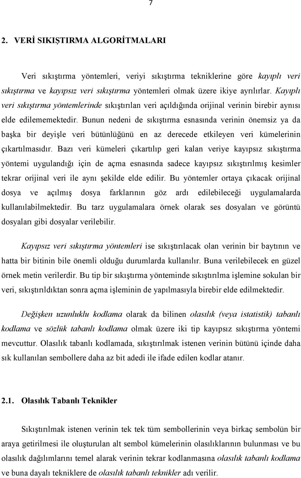 Bunun nedeni de sıkıştırma esnasında verinin önemsiz ya da başka bir deyişle veri bütünlüğünü en az derecede etkileyen veri kümelerinin çıkartılmasıdır.