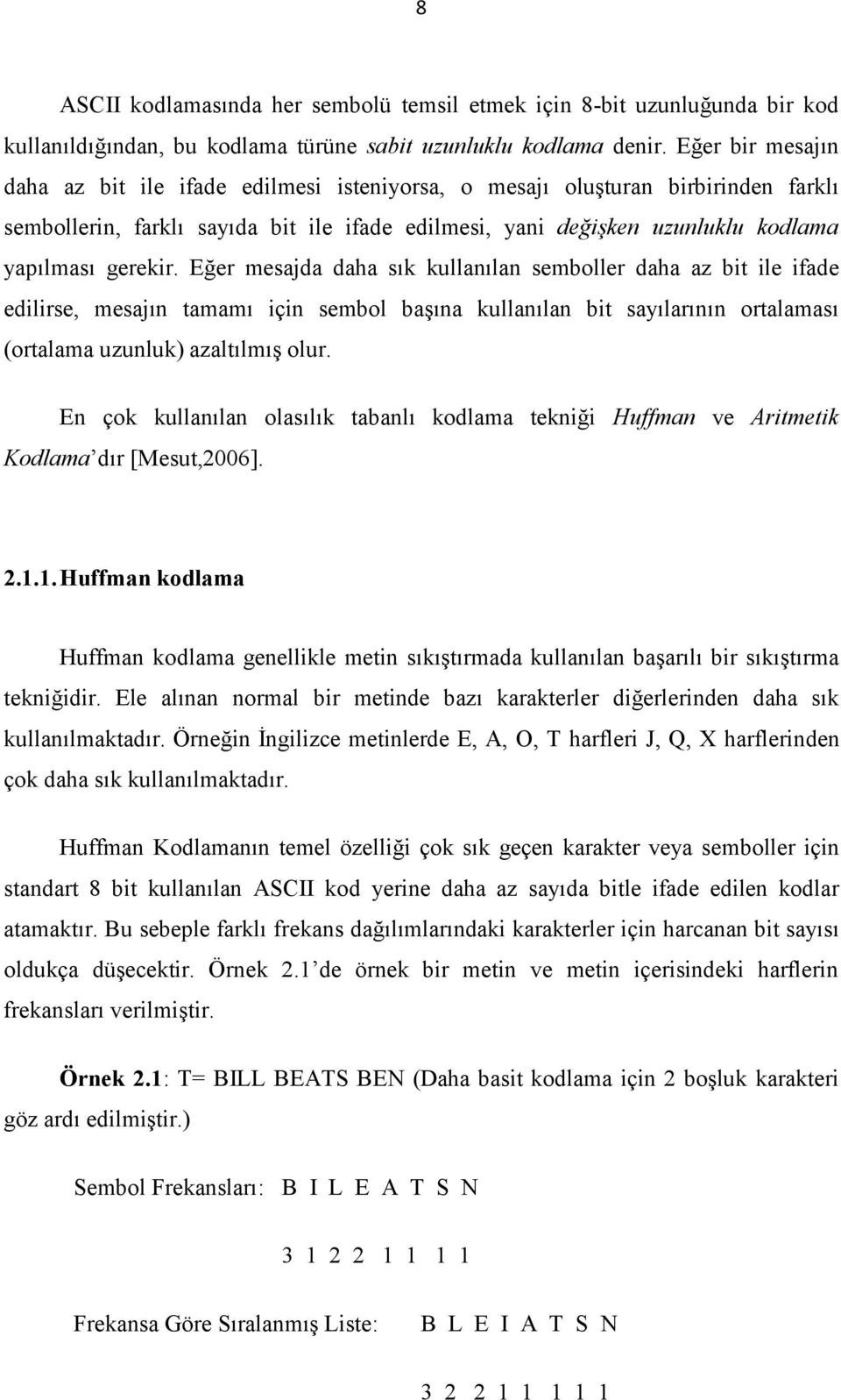 Eğer mesajda daha sık kullanılan semboller daha az bit ile ifade edilirse, mesajın tamamı için sembol başına kullanılan bit sayılarının ortalaması (ortalama uzunluk) azaltılmış olur.