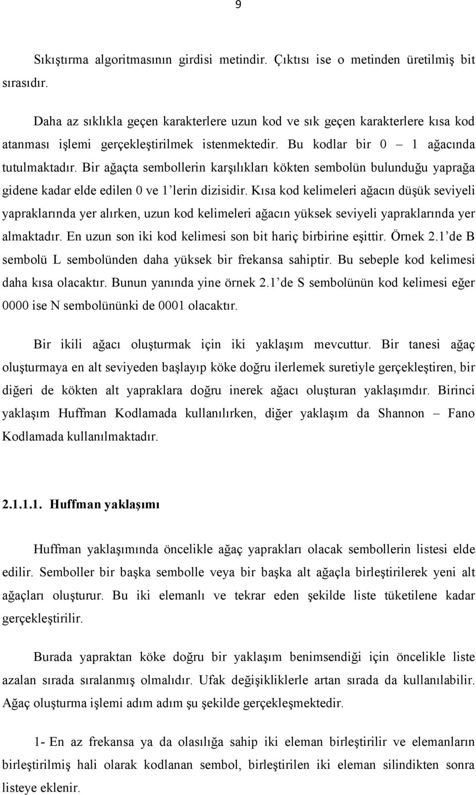 Bu kodlar bir 0 1 ağacında tutulmaktadır. Bir ağaçta sembollerin karşılıkları kökten sembolün bulunduğu yaprağa gidene kadar elde edilen 0 ve 1 lerin dizisidir.