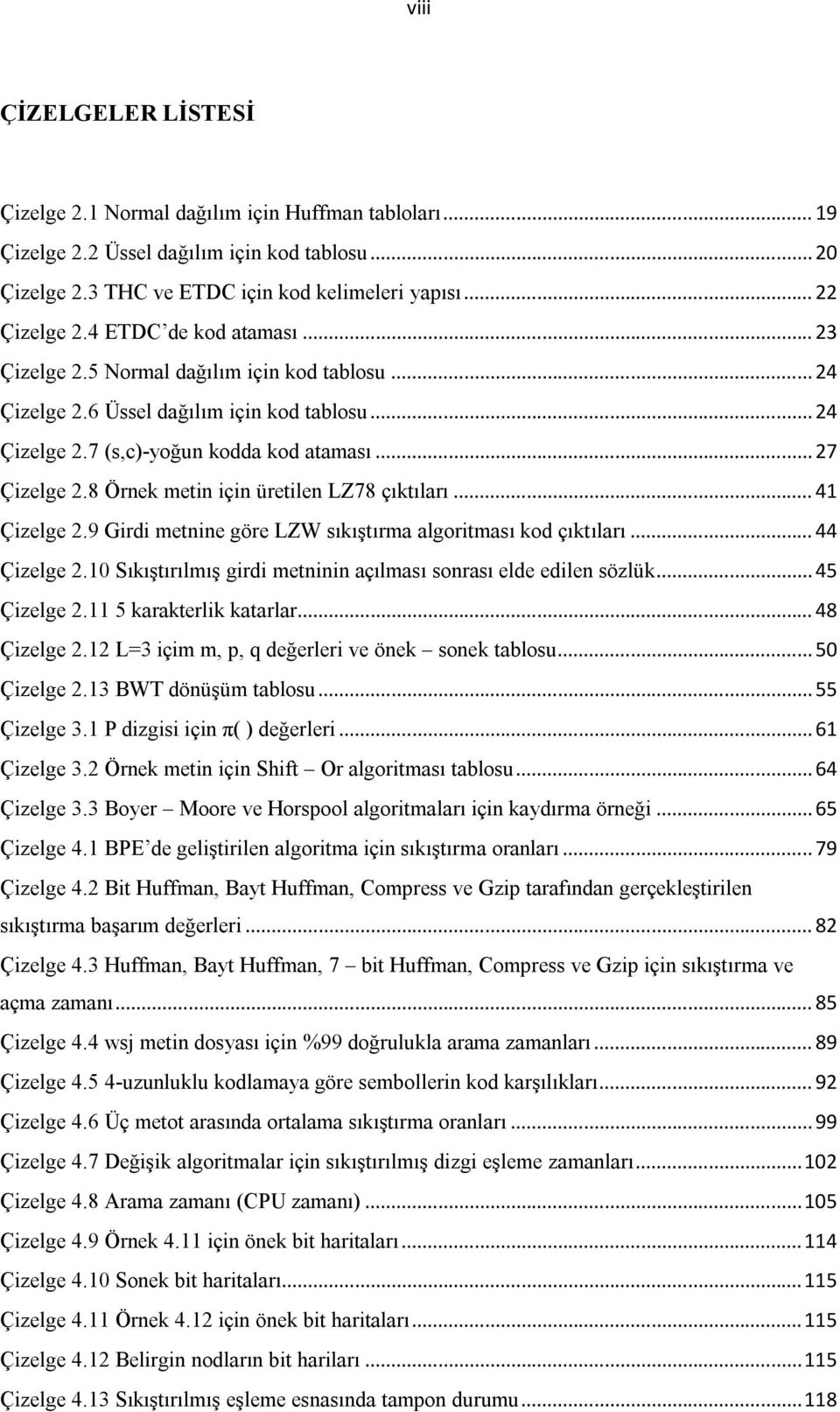 8 Örnek metin için üretilen LZ78 çıktıları... 41 Çizelge 2.9 Girdi metnine göre LZW sıkıştırma algoritması kod çıktıları... 44 Çizelge 2.