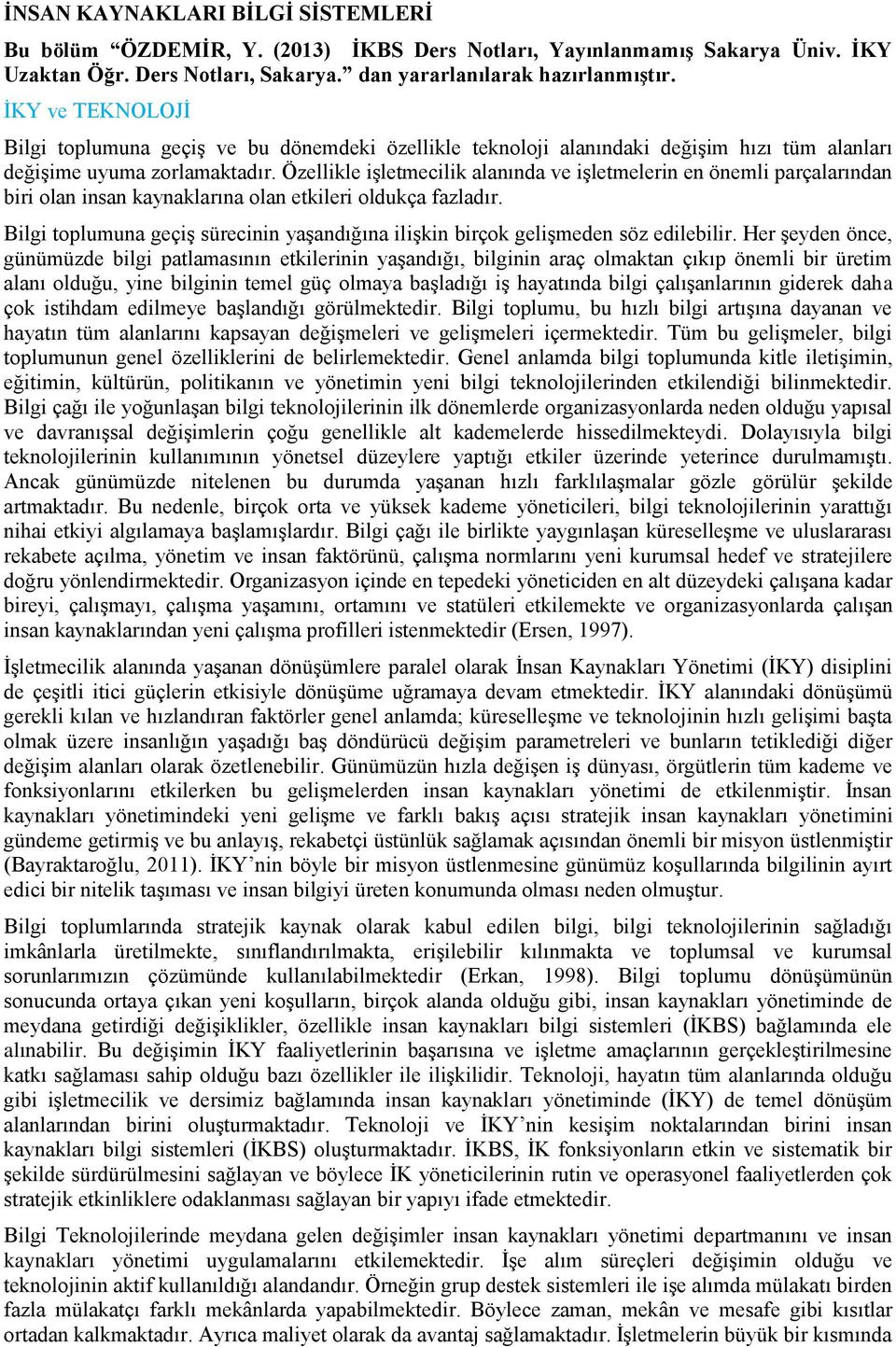 Özellikle işletmecilik alanında ve işletmelerin en önemli parçalarından biri olan insan kaynaklarına olan etkileri oldukça fazladır.