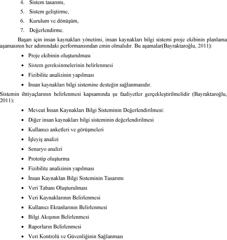 Bu aşamalar(bayraktaroğlu, 2011): Proje ekibinin oluşturulması Sistem gereksinmelerinin belirlenmesi Fizibilite analizinin yapılması İnsan kaynakları bilgi sistemine desteğin sağlanmasıdır.